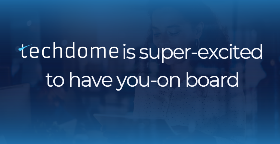 Techdome is super excited to have you on board!