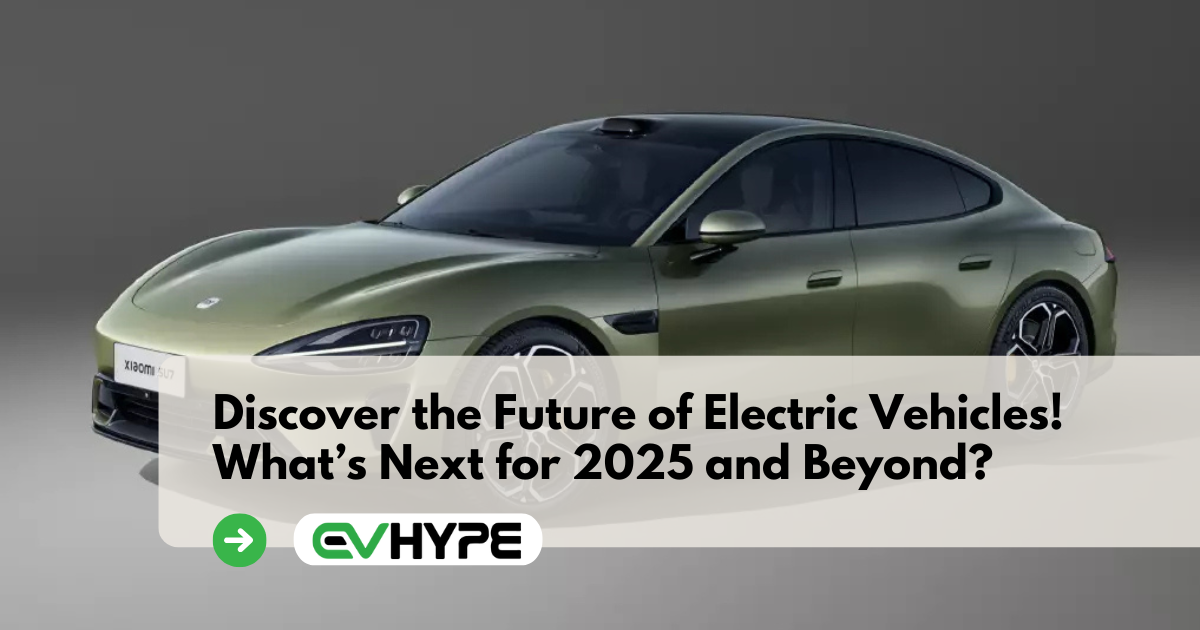 What’s Next for 2025 and Beyond? Discover the Future of Electric Vehicles!