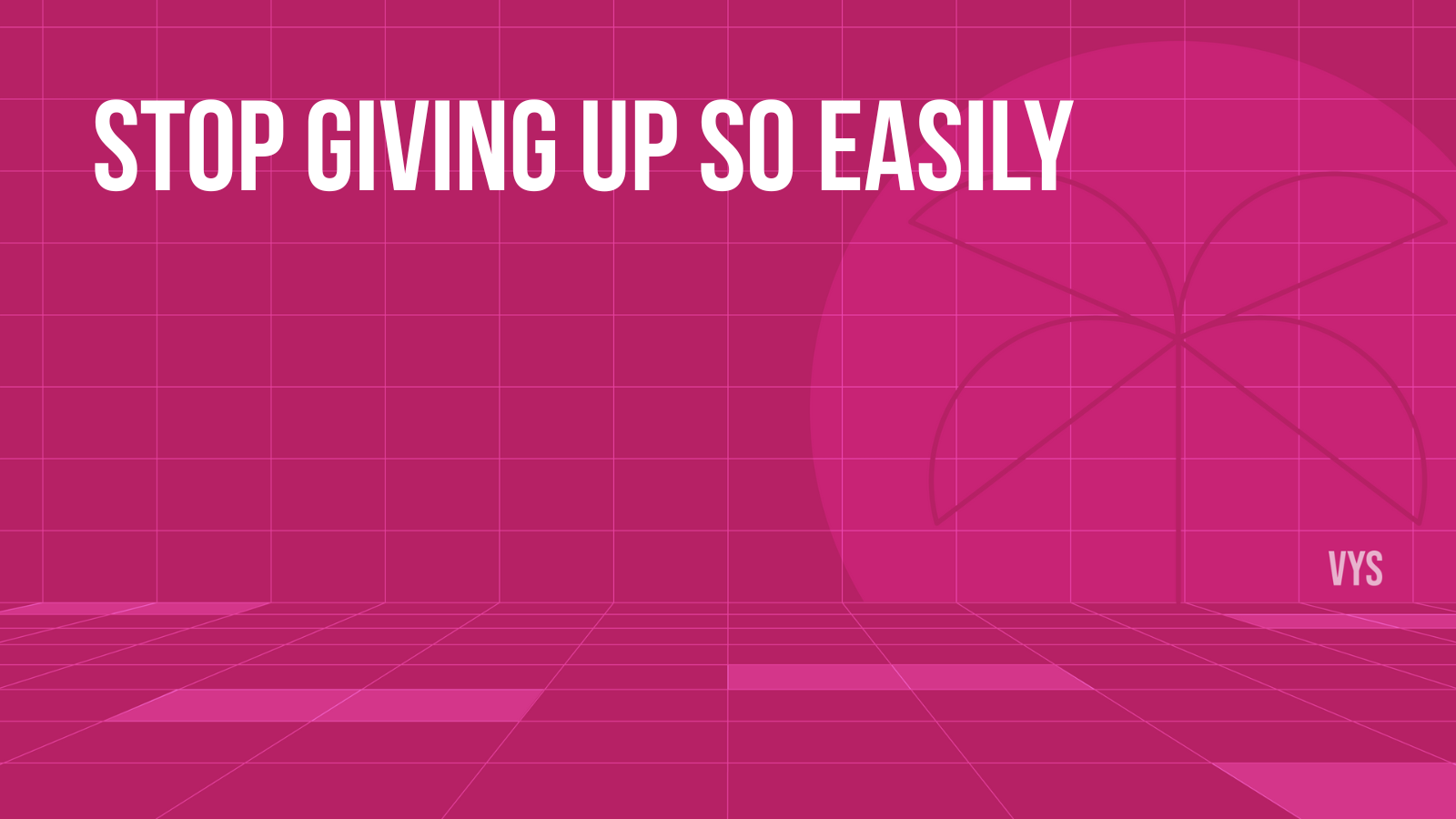 Stop Giving Up So Easily