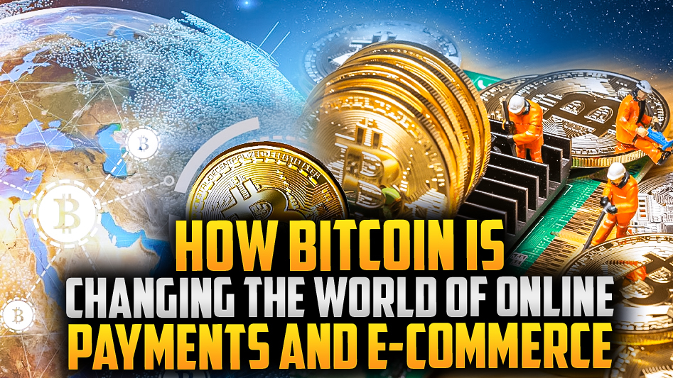 How Bitcoin is Changing the World of Online Payments and E-Commerce