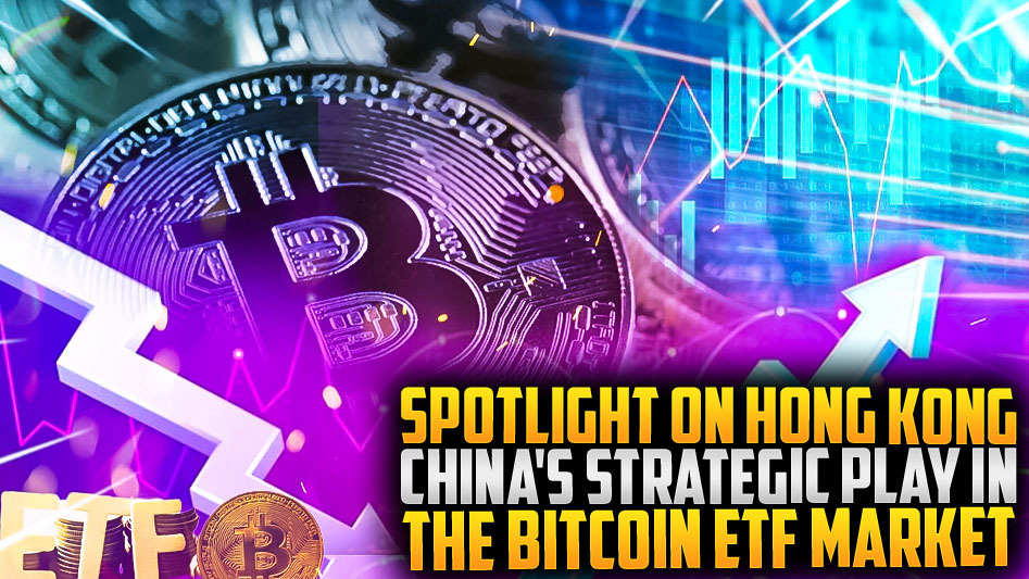 Spotlight on Hong Kong: China's Strategic Play in the Bitcoin ETF Market