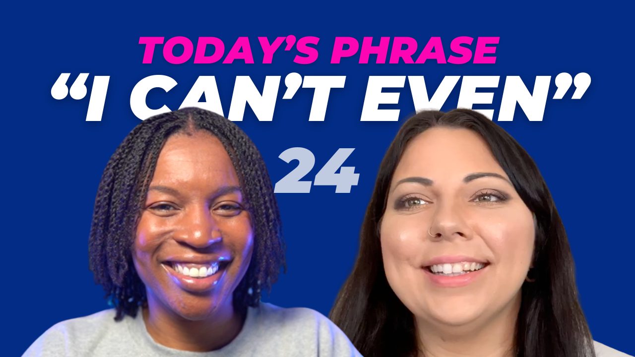 Today's phrase: I can’t even