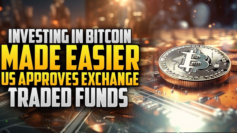 Investing in Bitcoin Made Easier: US Approves Exchange-Traded Funds
