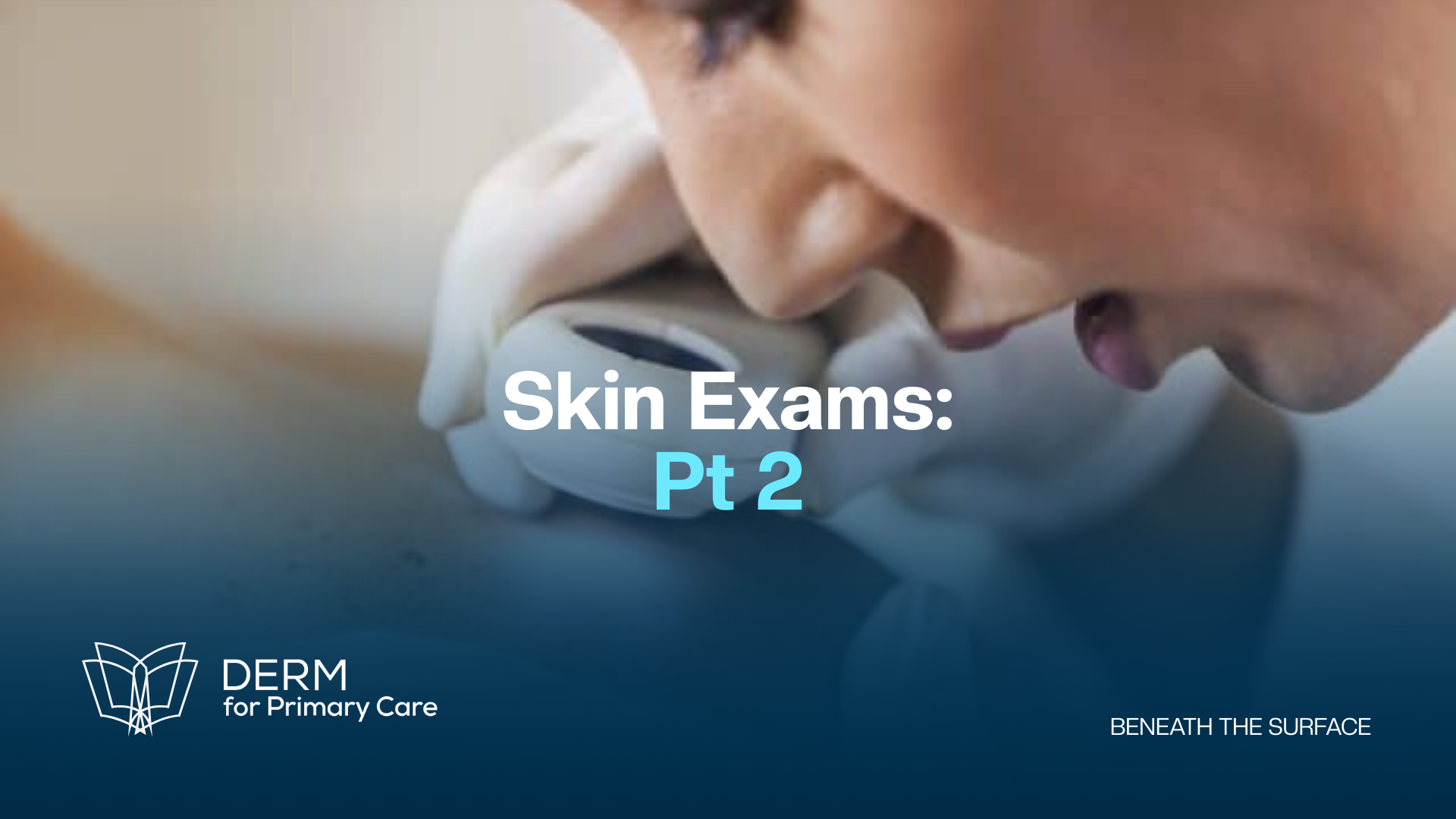 Your Guide to Better Skin Exams (Pt. 2)