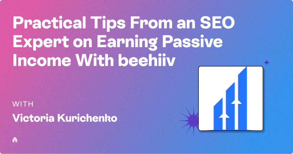 How Victoria Kurichenko Earns $500+ per Month as a beehiiv Partner