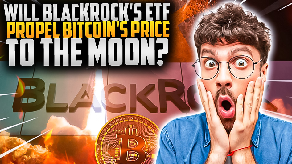 Will BlackRock's ETF Propel Bitcoin's Price to the Moon?