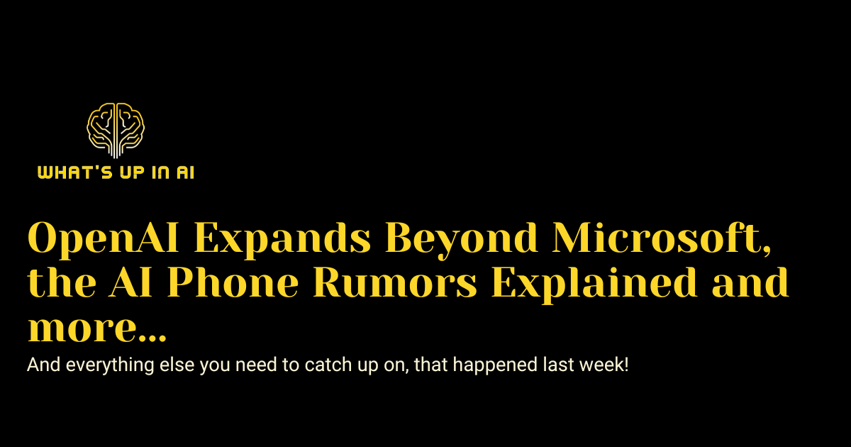 OpenAI Expands Beyond Microsoft, the AI Phone Rumors Explained and more...