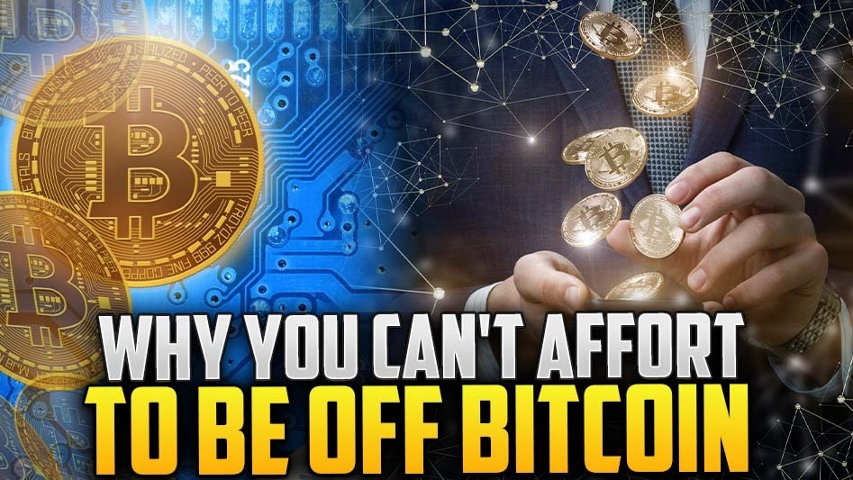 Why You Can't Afford To Be Off Bitcoin