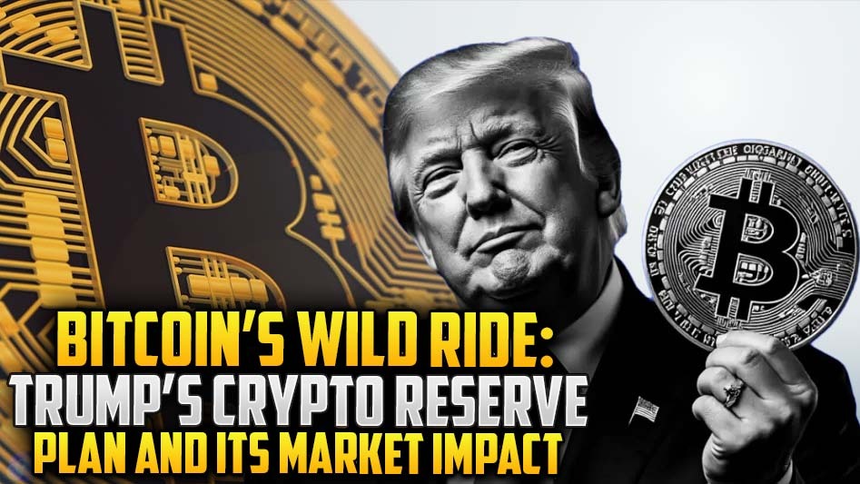 Bitcoin’s Wild Ride: Trump’s Crypto Reserve Plan and Its Market Impact