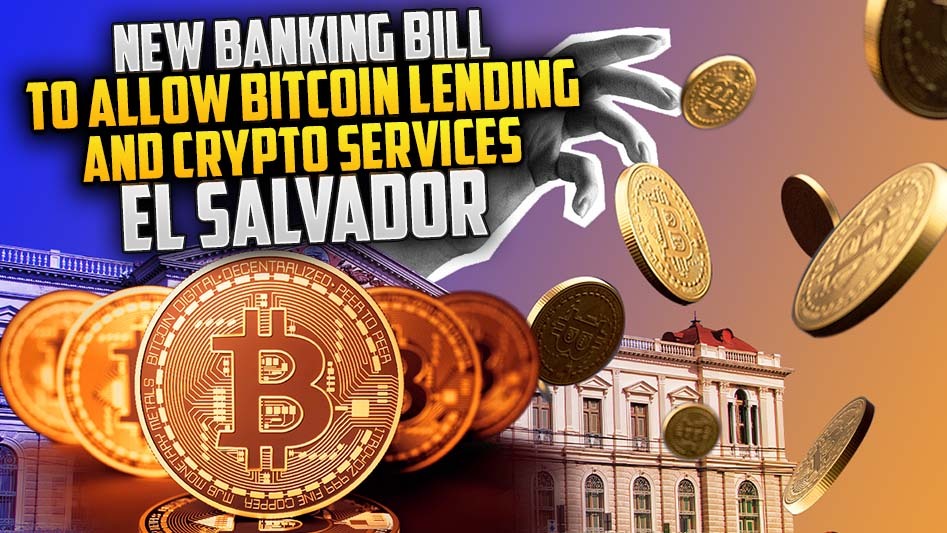 New Banking Bill to Allow Bitcoin Lending and Crypto Services in El Salvador