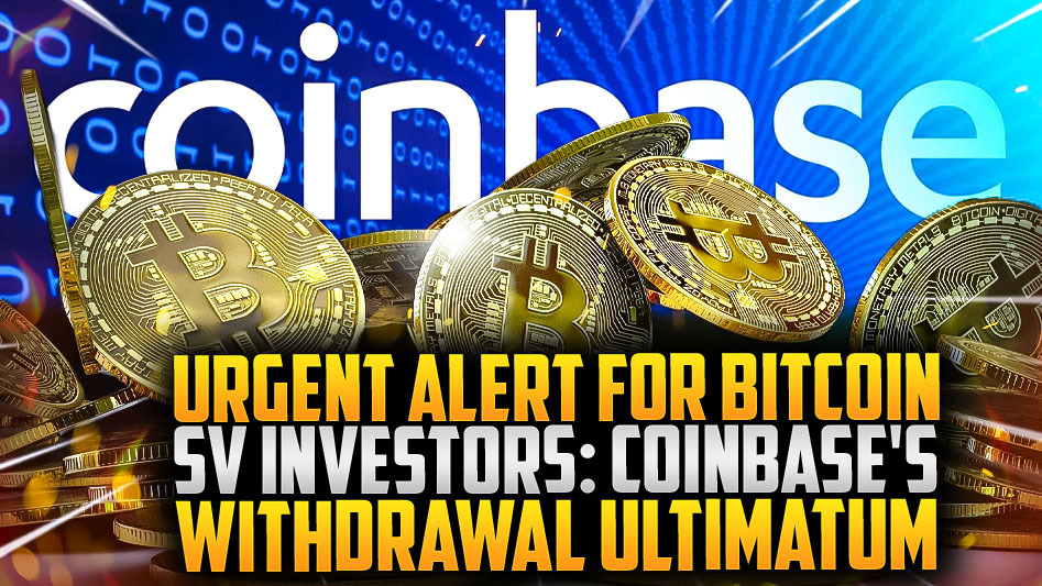 Urgent Alert for Bitcoin SV Investors: Coinbase's Withdrawal Ultimatum