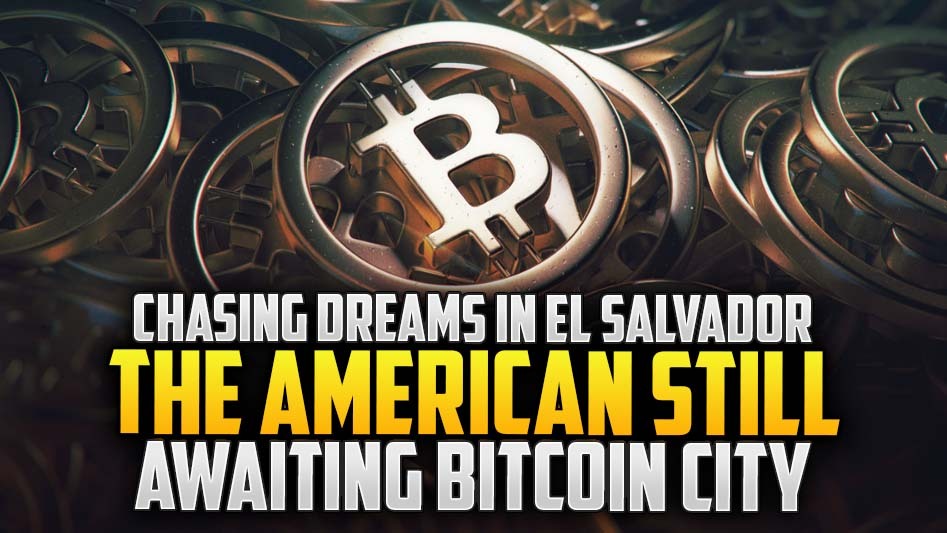 Chasing Dreams in El Salvador: The American Still Awaiting Bitcoin City