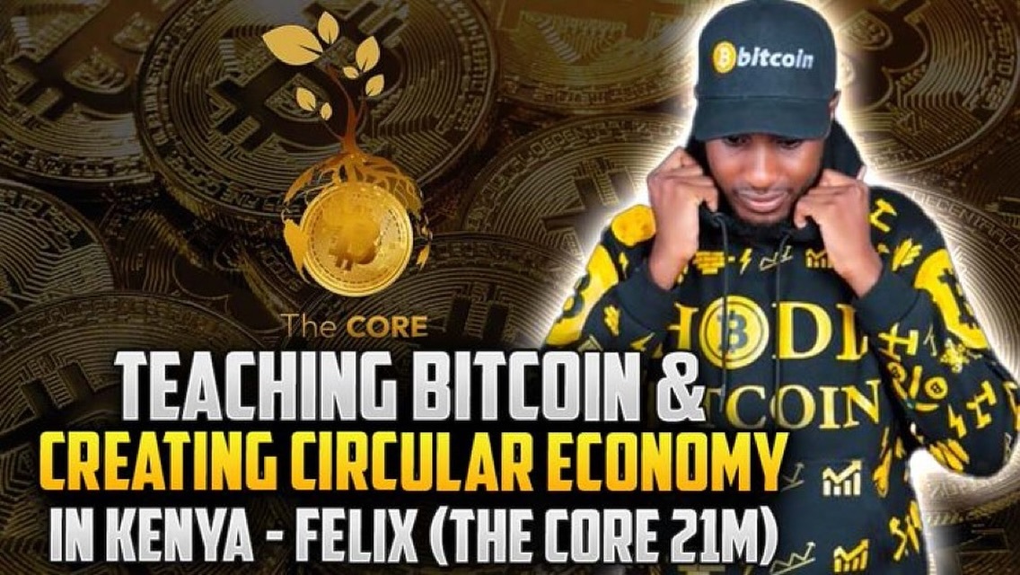 Teaching Bitcoin & Creating Circular Economy In Kenya - Felix (The Core 21M)