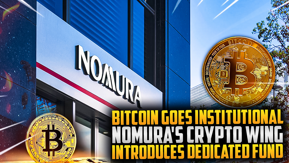 Bitcoin Goes Institutional: Nomura's Crypto Wing Introduces Dedicated Fund