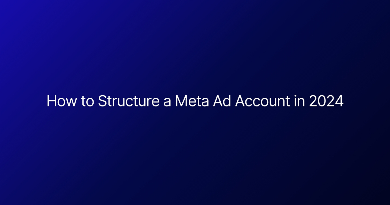 How to structure a Meta Ad account in 2025