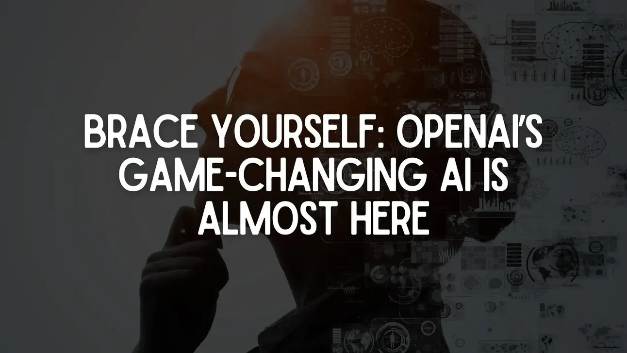 Brace Yourself OpenAI’s GameChanging AI Is Almost Here