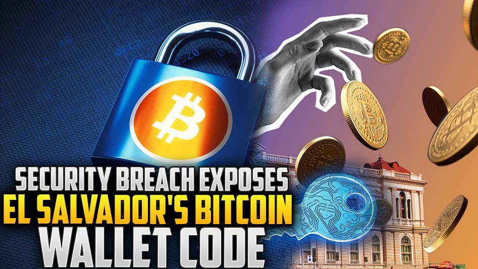 Security Breach Exposes El Salvador's Bitcoin Wallet Code