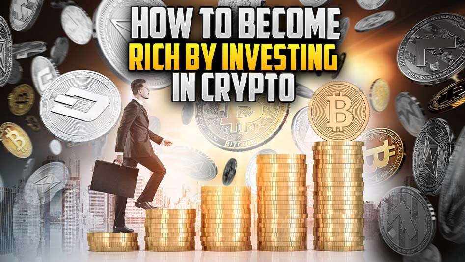 How To Become Rich by Investing in Crypto