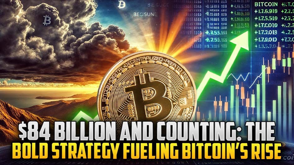 $84 Billion and Counting: The Bold Strategy Fueling Bitcoin’s Rise