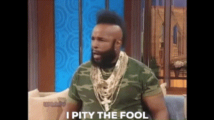 I Pity the Fool...