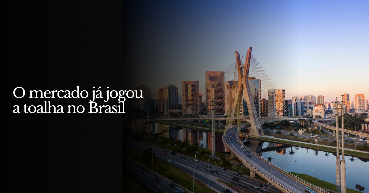 O mercado já jogou a toalha no Brasil?
