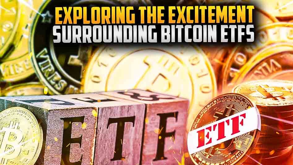Exploring the Excitement Surrounding Bitcoin ETFs