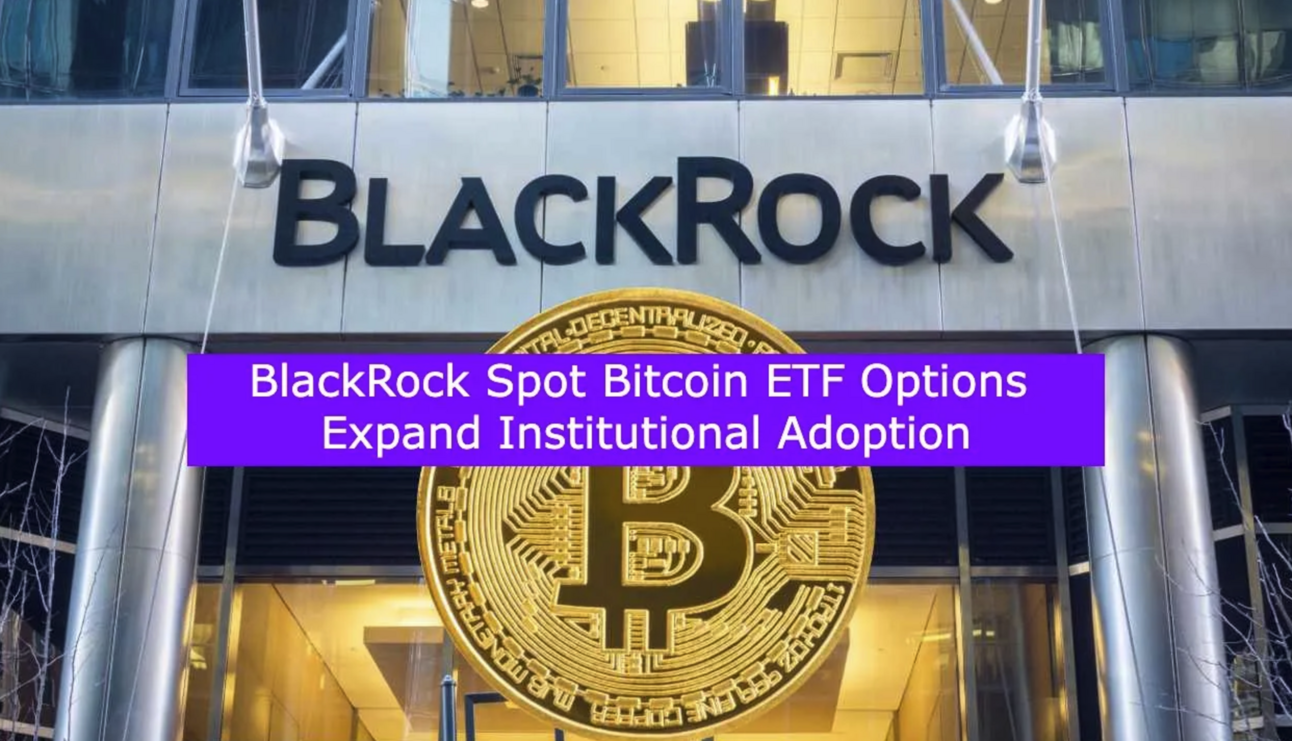 BlackRock Spot Bitcoin ETF Options Expand Institutional Adoption