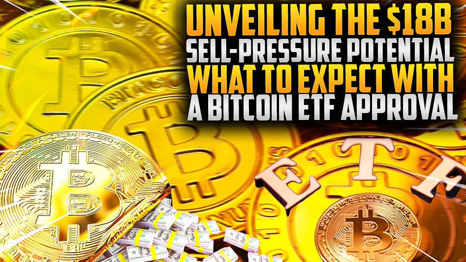 Unveiling the $18B Sell-Pressure Potential: What to Expect with a Bitcoin ETF Approval