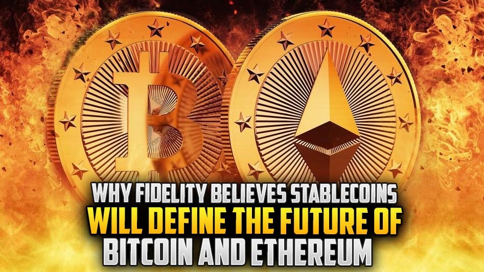 Why Fidelity Believes Stablecoins Will Define the Future of Bitcoin and Ethereum