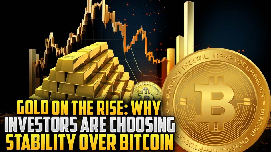 Gold on the Rise: Why Investors Are Choosing Stability Over Bitcoin
