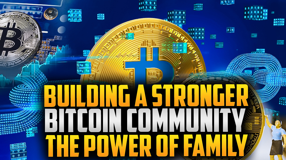 Building a Stronger Bitcoin Community:  The Power of Family