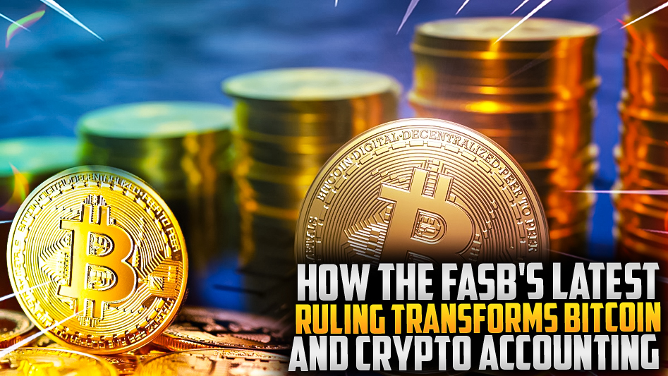 How the FASB's Latest Ruling Transforms Bitcoin and Crypto Accounting