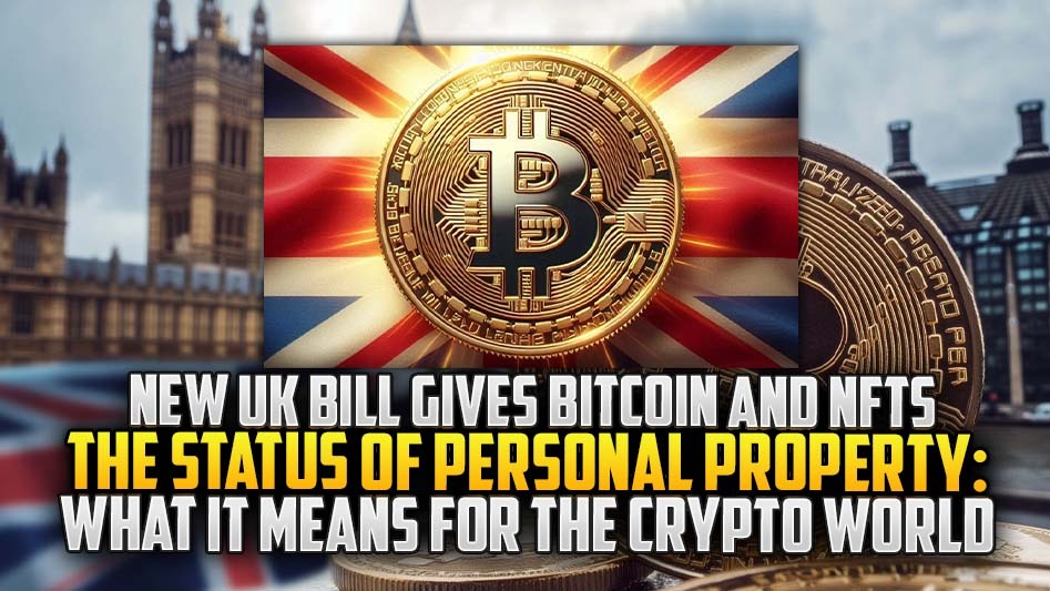 New UK Bill Gives Bitcoin and NFTs the Status of Personal Property: What It Means for the Crypto World
