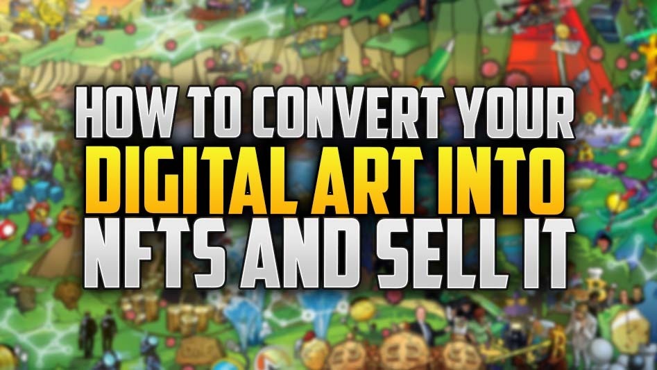 How To Convert Your Digital Art Into NFTs And Sell It