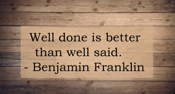 Quote that reads Well done is better than well said - Benjamin Franklin