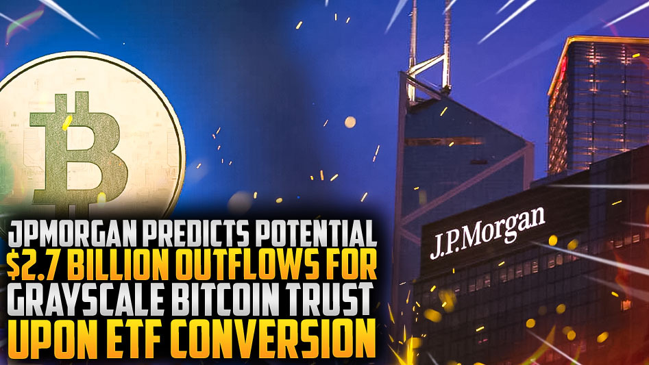 JPMorgan Predicts Potential $2.7 Billion Outflows for Grayscale Bitcoin Trust Upon ETF Conversion