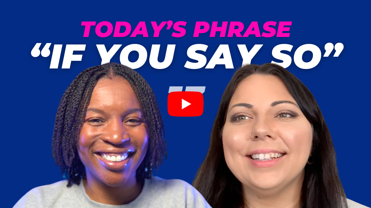 Today's phrase: If you say so
