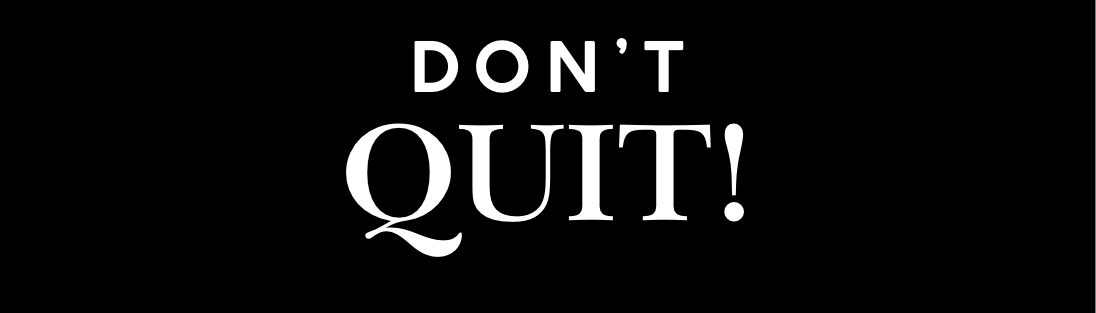 This Week’s Topic: Life Is Gonna Beat You Upside Your Head, But Don’t Quit!