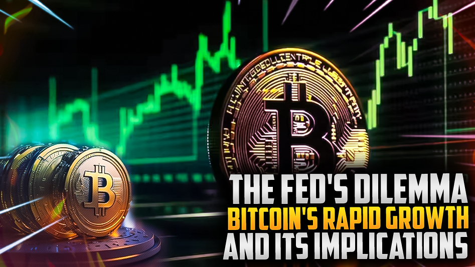 The Fed's Dilemma: Bitcoin's Rapid Growth and Its Implications