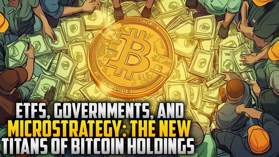 ETFs, Governments, and MicroStrategy: The New Titans of Bitcoin Holdings