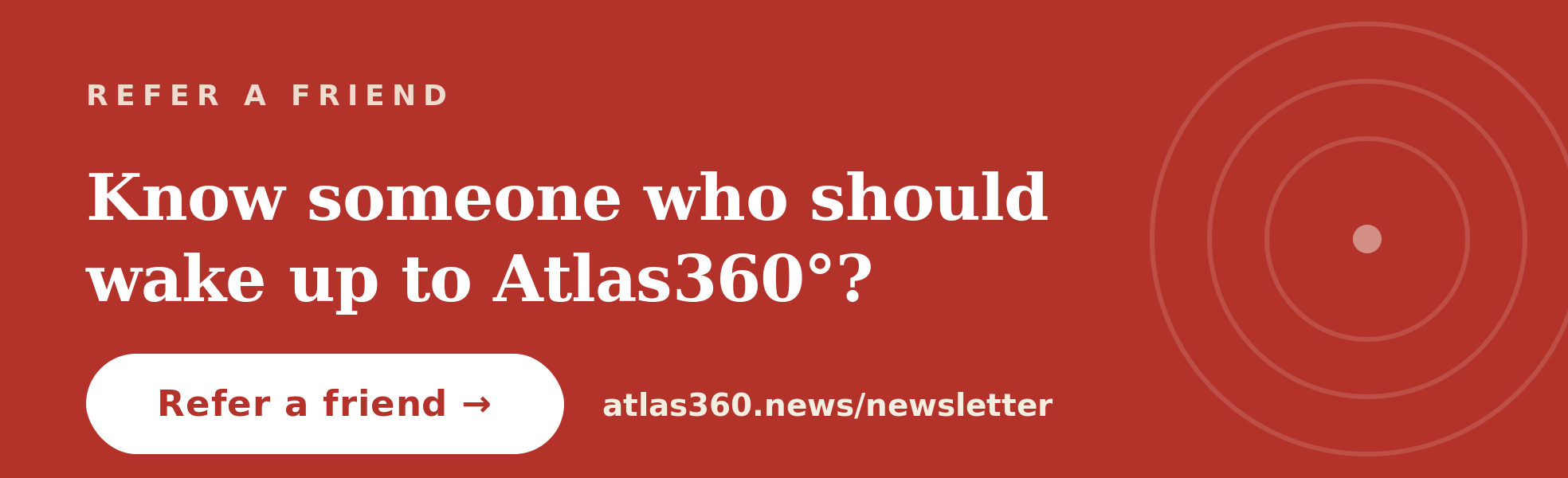 Refer a friend to Atlas360 â€” sign up at atlas360.news/newsletter