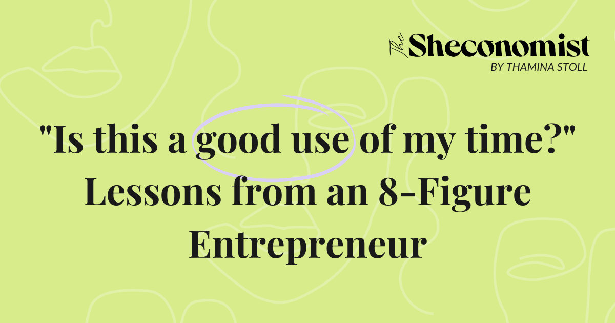 "Is this a good use of my time?" Lessons from an 8-Figure Entrepreneur