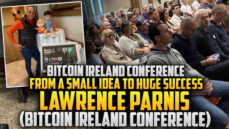 Bitcoin Ireland Conference: From A Small Idea To Huge Success - Lawrence Parnis (Bitcoin Ireland Conference)