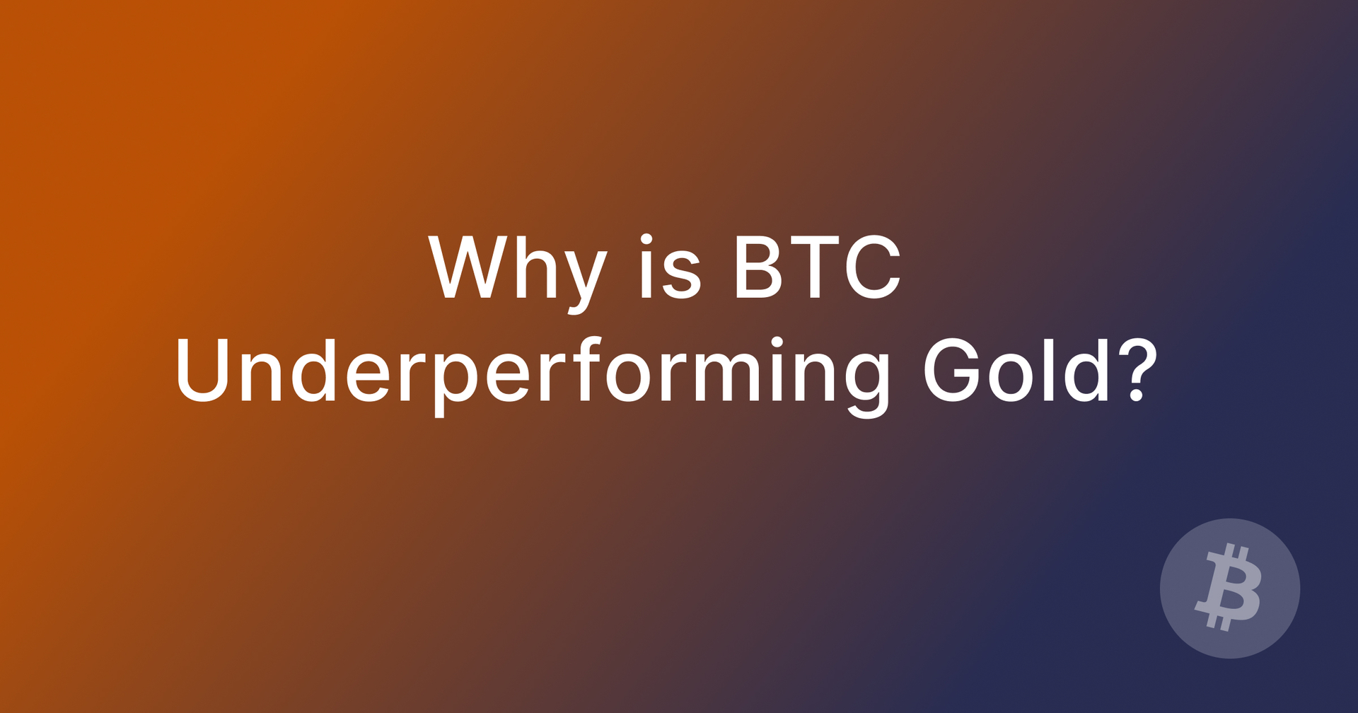 Why is Bitcoin Underperforming Gold?
