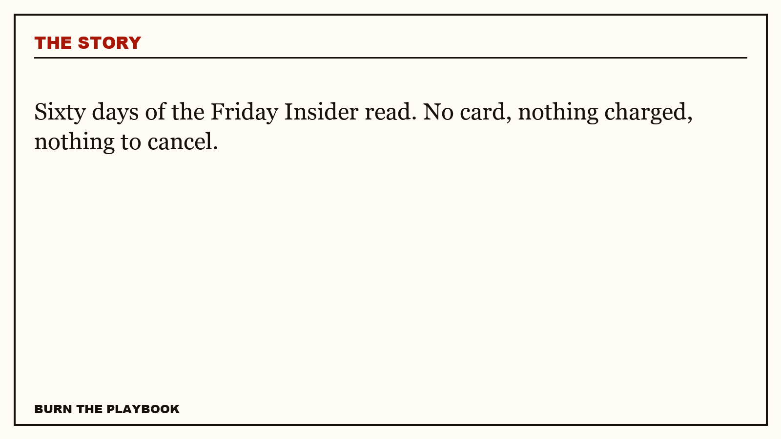 Record plate: Sixty days of the Friday Insider read. No card, nothing charged, nothing to cancel.