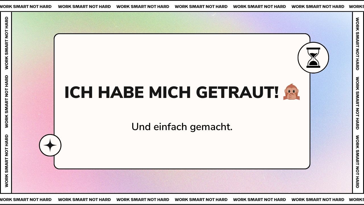 Ich habe mich getraut! 🙊