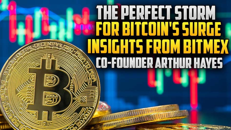 The Perfect Storm for Bitcoin's Surge: Insights from BitMEX Co-Founder Arthur Hayes