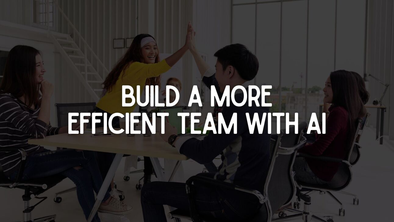 Build a More Efficient Team with AI