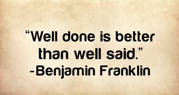 Quote image: Well done is better than well said. Benjamin Franklin