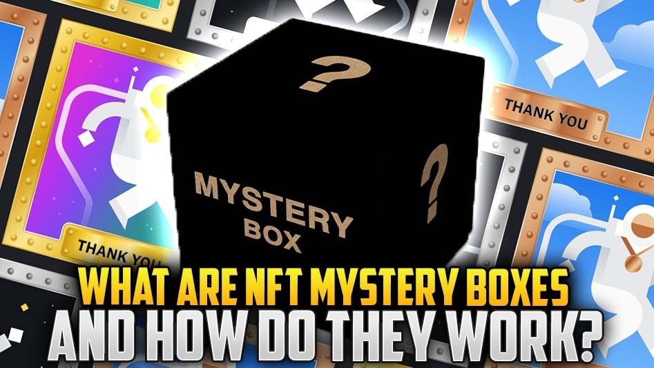 What Are NFT Mystery Boxes and How Do They Work?